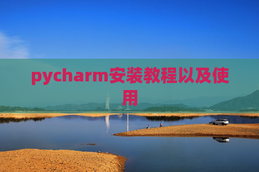 pycharm安装教程以及使用